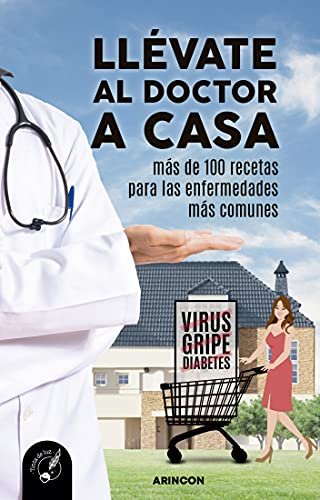 LLÉVATE AL DOCTOR A CASA : Más de 100 recetas para las enfermedades más comunes